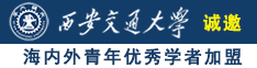 骚逼被爆操诚邀海内外青年优秀学者加盟西安交通大学